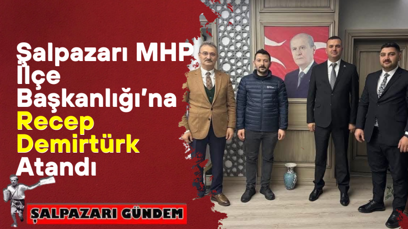 Şalpazarı MHP İlçe Başkanlığı’na Recep Demirtürk Atandı