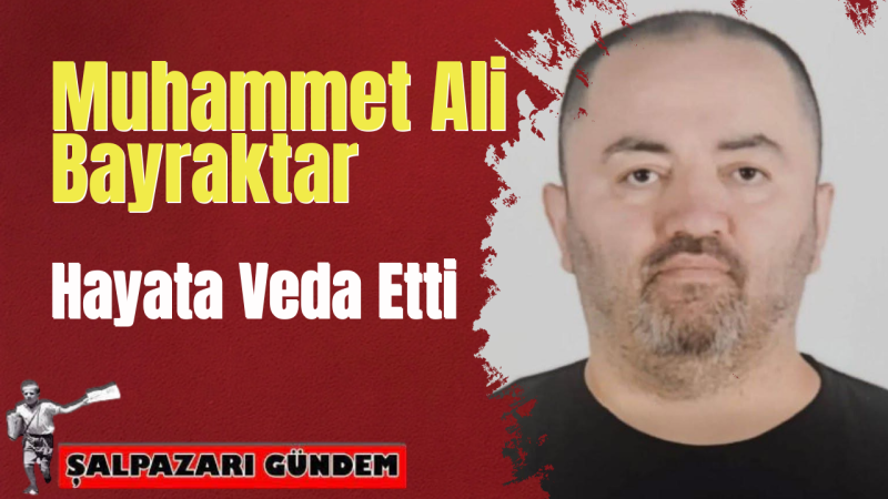 Muhammet Ali Bayraktar Hayata Veda Etti