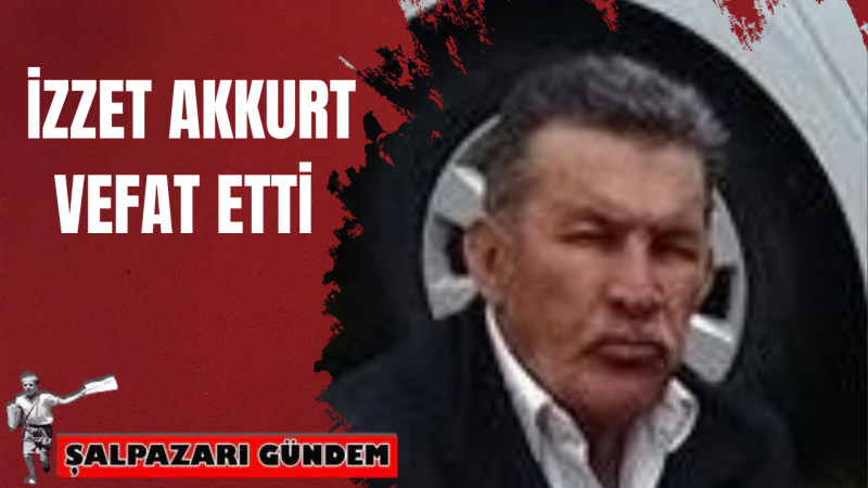 İzzet Akkurt Vefat Etti