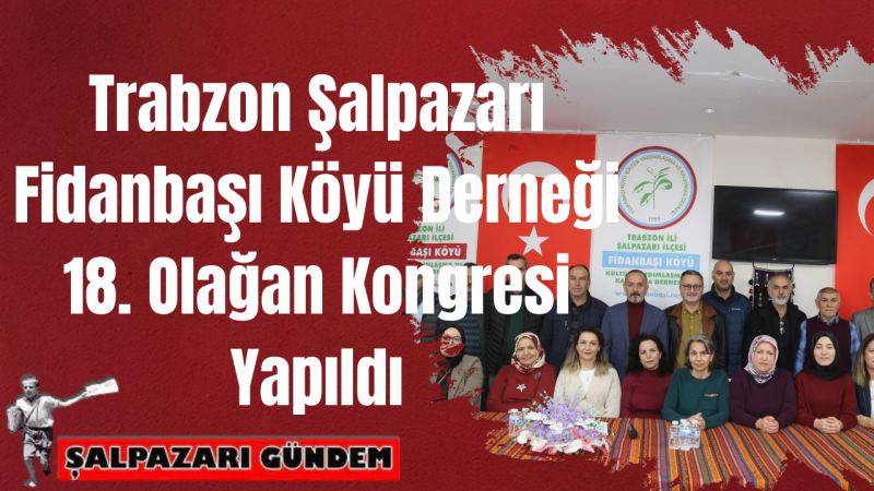 Trabzon Şalpazarı Fidanbaşı Köyü Derneği 18. Olağan Kongresi Yapıldı