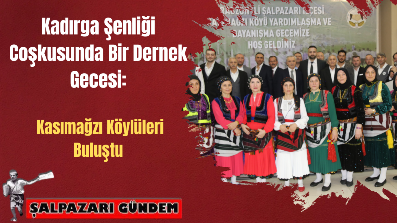 Kadırga Şenliği Coşkusunda Bir Dernek Gecesi: Kasımağzı Köylüleri Buluştu