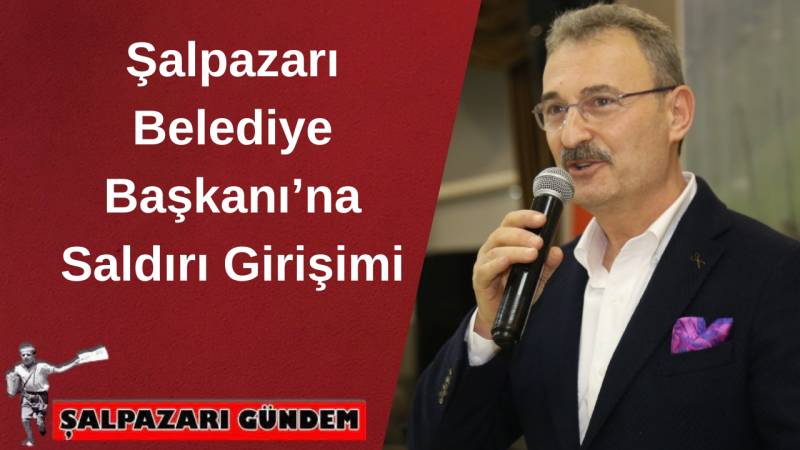 Şalpazarı Belediye Başkanı’na Saldırı Girişimi