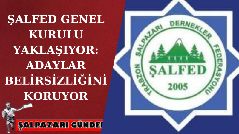 ŞALFED GENEL KURULU YAKLAŞIYOR: ADAYLAR BELİRSİZLİĞİNİ KORUYOR