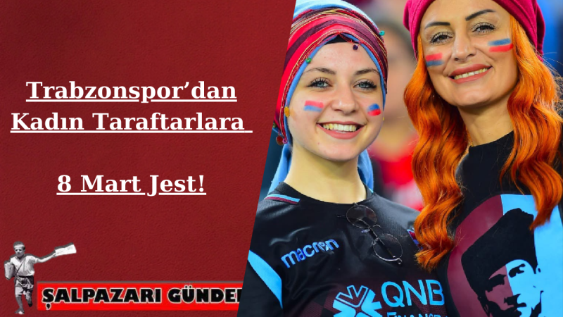 Trabzonspor’dan Kadın Taraftarlara 8 Mart Jest!