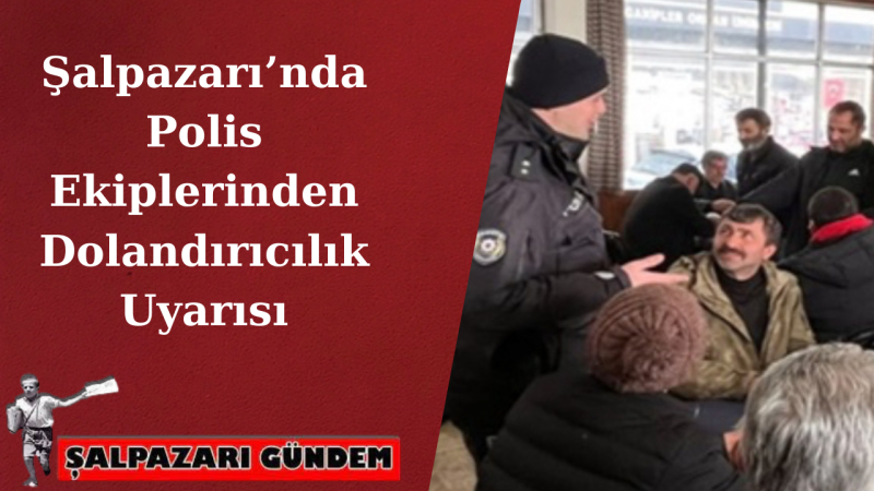 Şalpazarı’nda Polis Ekiplerinden Dolandırıcılık Uyarısı