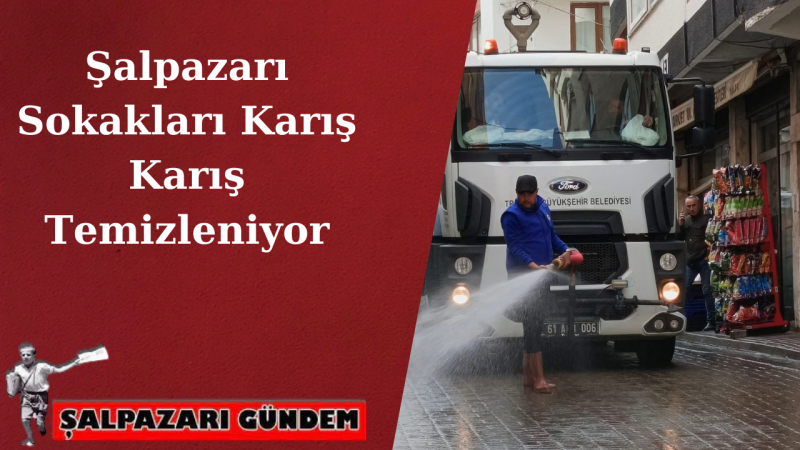 Şalpazarı Sokakları Karış Karış Temizleniyor