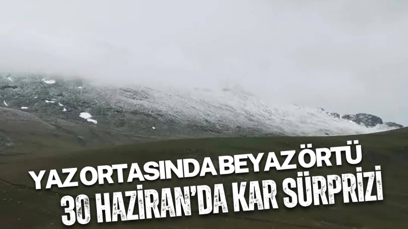 30 Haziran’da Kar Sürprizi: Yaz Ortasında Beyaz Örtü