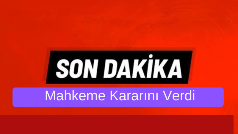 Son dakika: Mahkeme kararını verdi