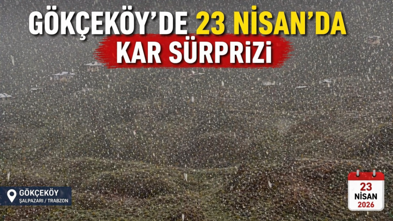 Şalpazarı Gökçeköy’de 23 Nisan’da Kar Yağışı