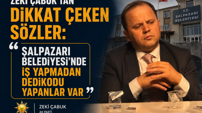 Zeki Çabuk’tan Dikkat Çeken Sözler: “Şalpazarı Belediyesi’nde İş Yapmadan Dedikodu Yapanlar Var”