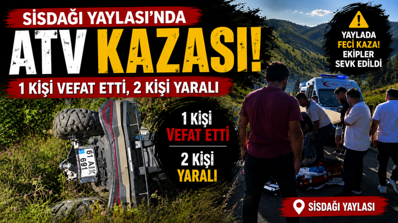 Sis Dağı’nda Feci ATV Kazası: 1 Kişi Hayatını Kaybetti, 2 Yaralı