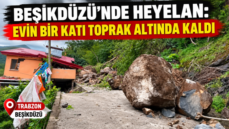 BEŞİKDÜZÜ’NDE HEYELAN: EVİN BİR KATI TOPRAK ALTINDA KALDI