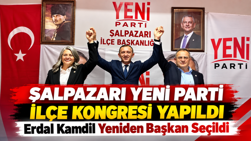 Şalpazarı Yeni Parti İlçe Başkanlığı’nda Erdal Kamdil Başkan Seçildi
