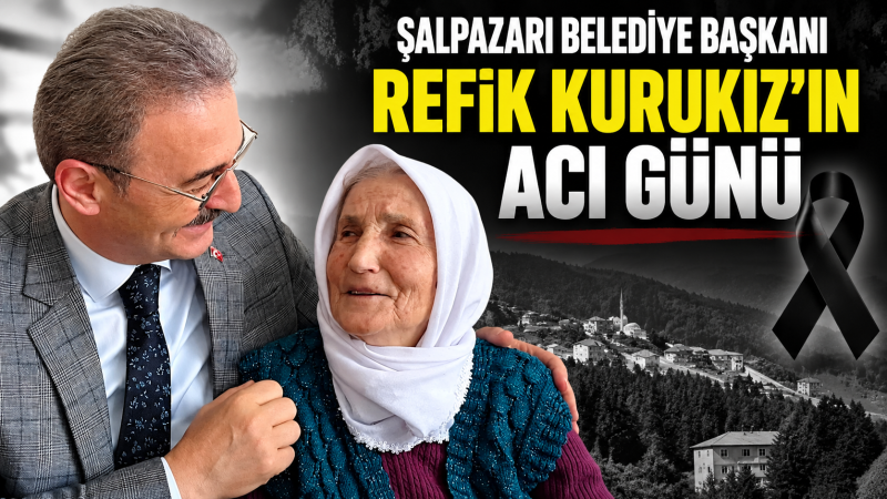 Şalpazarı Belediye Başkanı Refik Kurukız’ın Acı Günü